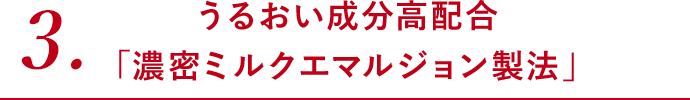 うるおい成分高配合 「濃密ミルクエマルジョン製法」