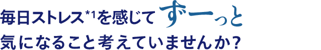 毎日ストレスを感じてずーっと気になること考えていませんか？