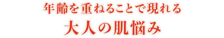 年齢を重ねることで現れる大人の肌悩み
