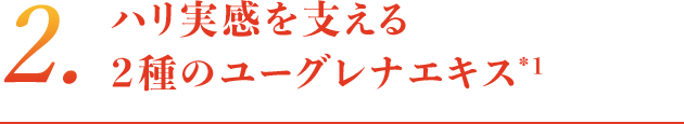 ハリ実感を支える2種のユーグレナエキス*1