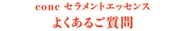 conc セラメントエッセンス よくあるご質問