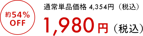 通常単品価格4,354円（税込） 約54％OFF 1,980円（税込）