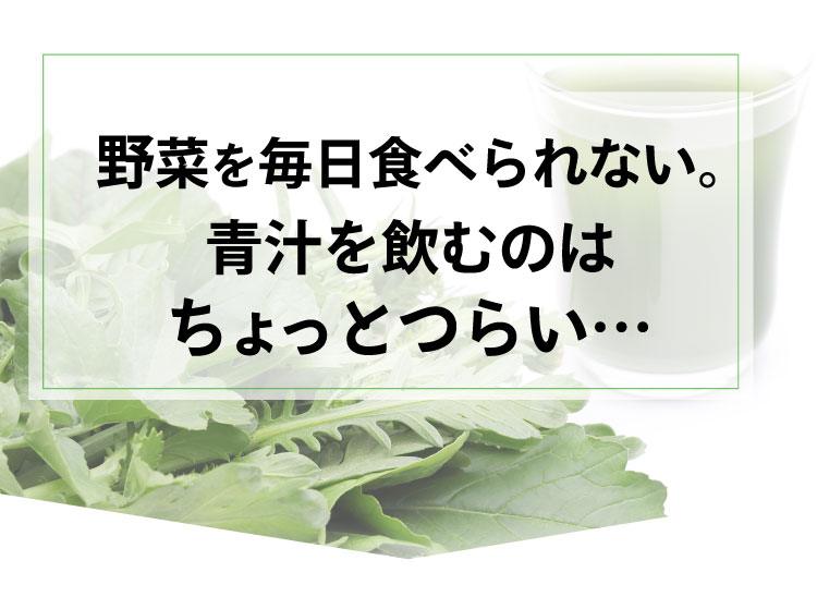 野菜を毎日食べられない。青汁を飲むのはちょっとつらい…
