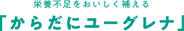 栄養不足をおいしく補える「からだにユーグレナ」