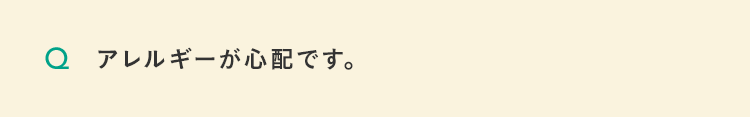 アレルギーが心配です。