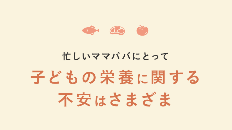 忙しいママパパにとって 子どもの栄養に関する不安はさまざま